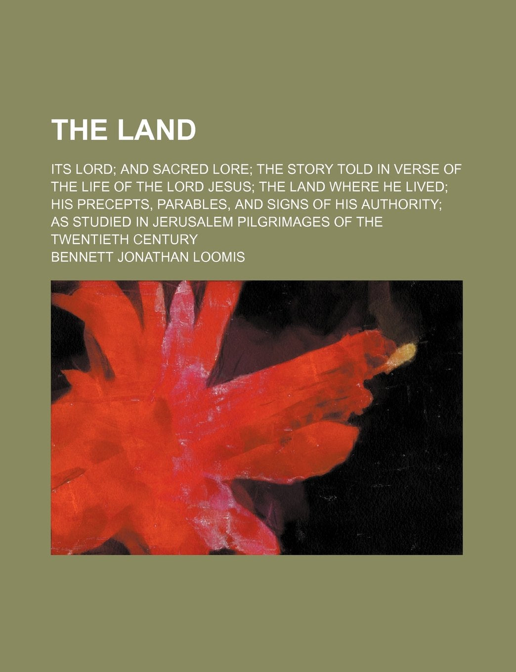 The land; its Lord and sacred lore the story told in verse of the life of the Lord Jesus the land where He lived His precepts, parables, and signs of ... pilgrimages of the twentieth century Contemporary literature Books