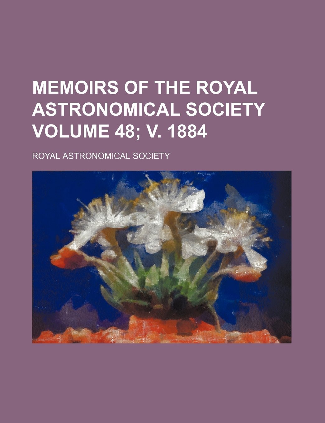 Memoirs of the Royal Astronomical Society Volume 48; V. 1884 Politics & History