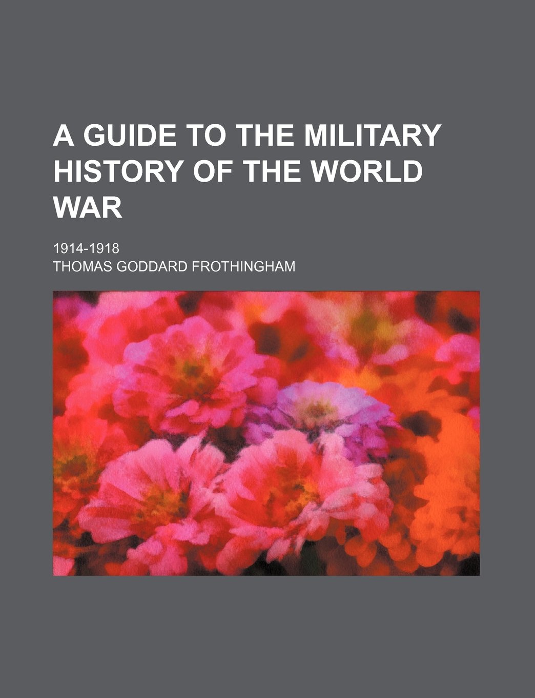 A Guide to the Military History of the World War; 1914-1918 Politics & History