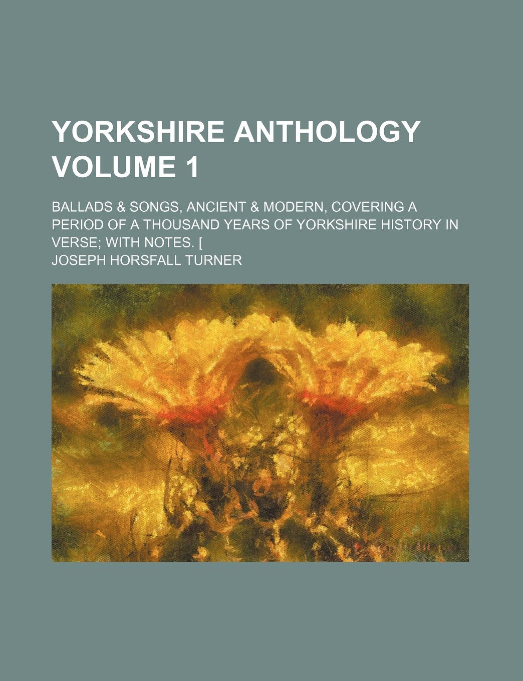 Yorkshire Anthology Volume 1; Ballads & Songs, Ancient & Modern, Covering a Period of a Thousand Years of Yorkshire History in Verse with Notes. [ Books