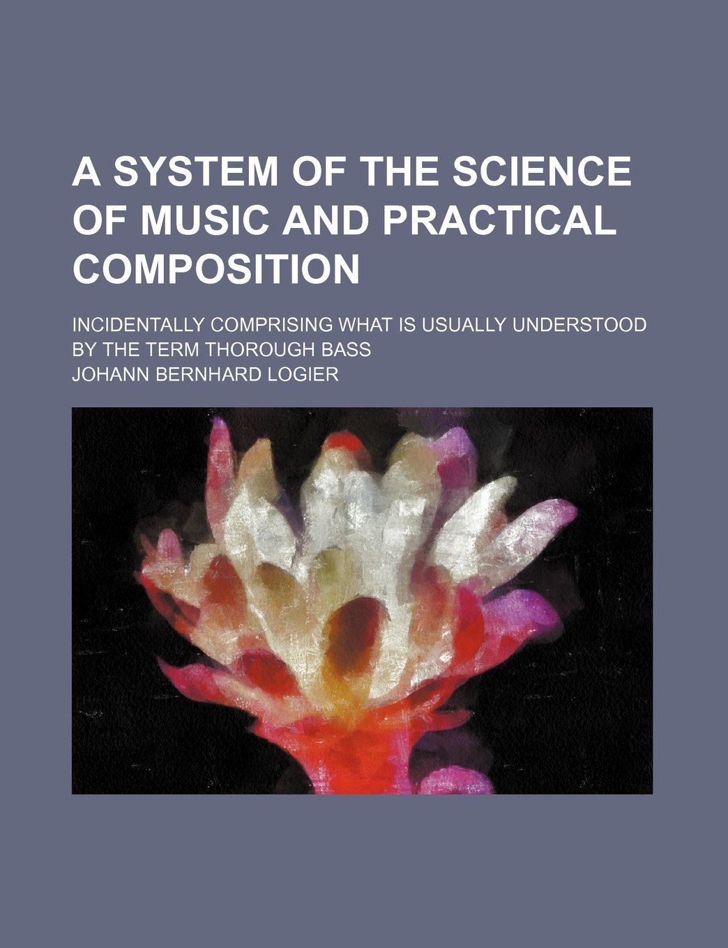 A System of the Science of Music and Practical Composition; Incidentally Comprising What Is Usually Understood by the Term Thorough Bass Contemporary literature