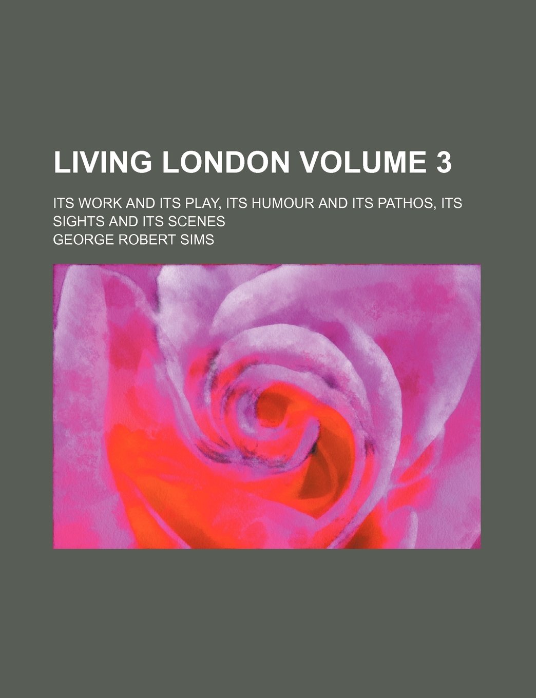 Living London Volume 3; Its Work and Its Play, Its Humour and Its Pathos, Its Sights and Its Scenes Books