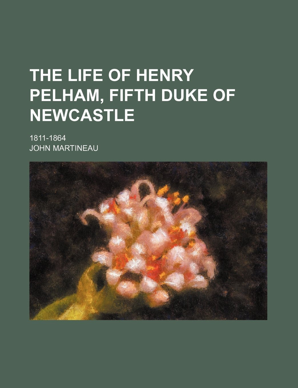The Life of Henry Pelham, Fifth Duke of Newcastle; 1811-1864 Politics & History