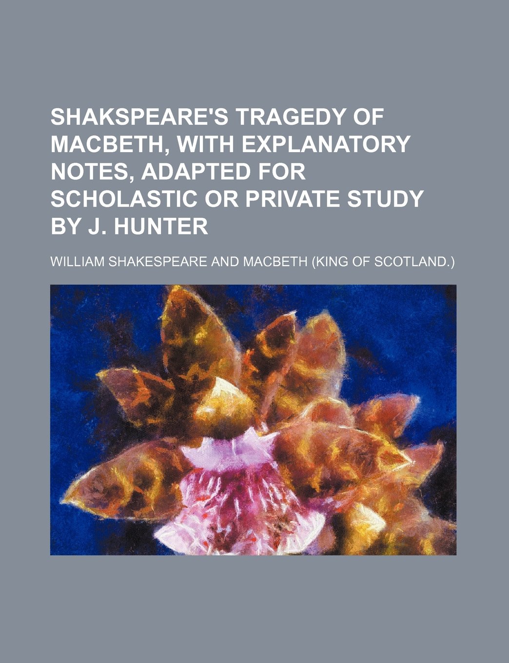 Shakspeare's tragedy of Macbeth, with explanatory notes, adapted for scholastic or private study by J. Hunter Politics & History