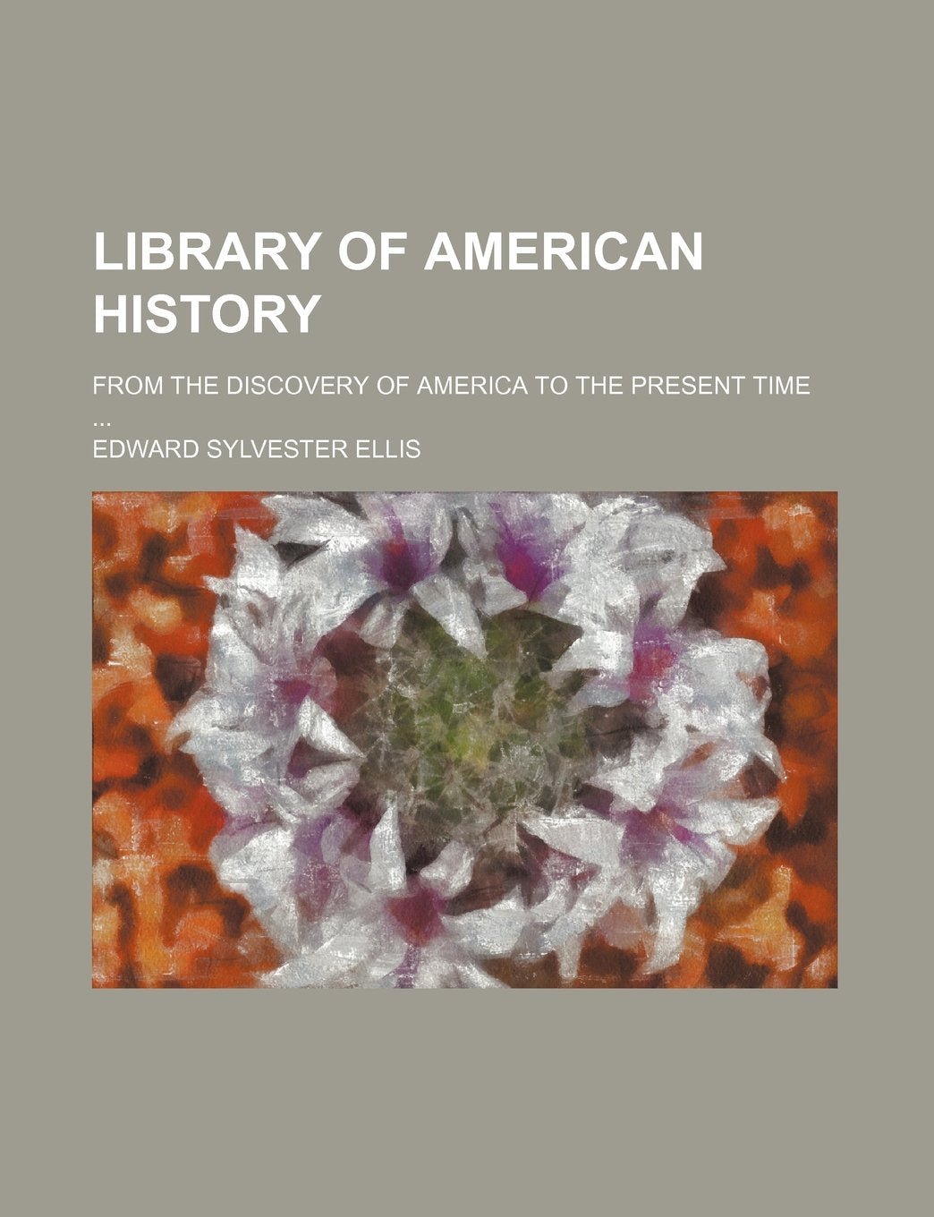 Library of American History; From the Discovery of America to the Present Time Books