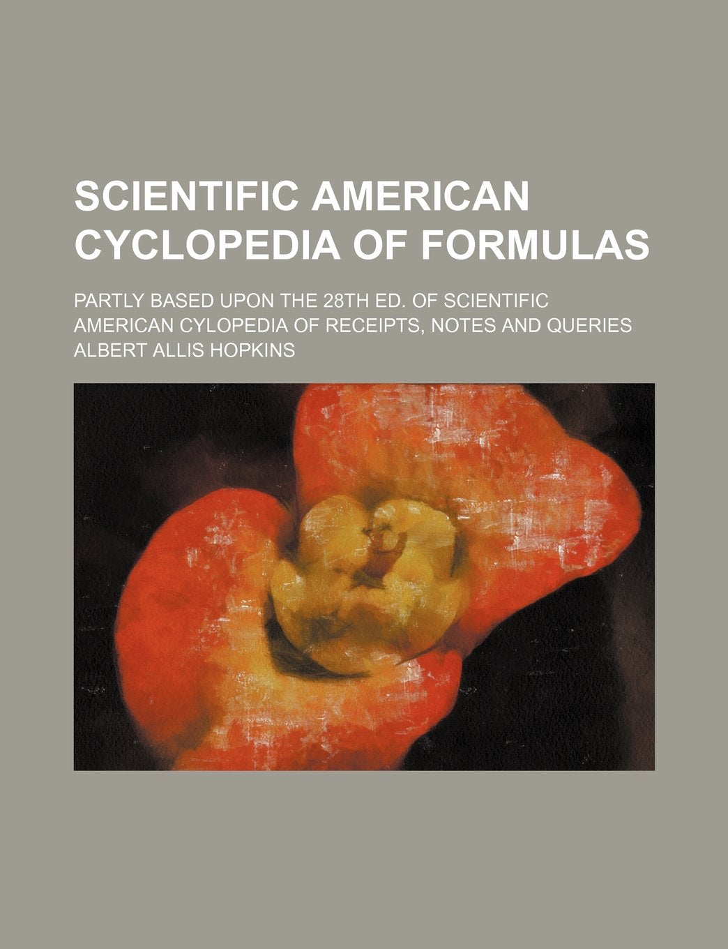 Scientific American Cyclopedia of Formulas; Partly Based Upon the 28th Ed. of Scientific American Cylopedia of Receipts, Notes and Queries Books