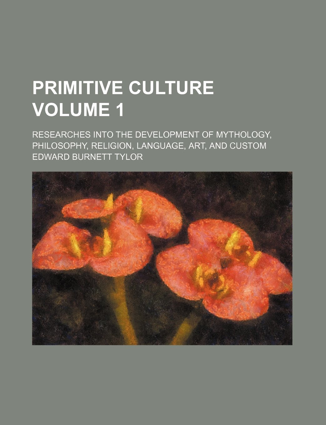 Primitive Culture; Researches Into the Development of Mythology, Philosophy, Religion, Language, Art, and Custom Volume 1 Books