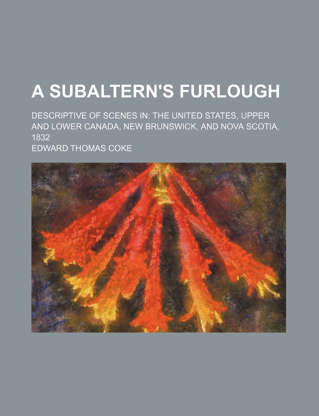 A Subaltern's Furlough; Descriptive of Scenes in the United States, Upper and Lower Canada, New Brunswick, and Nova Scotia, 1832 Books