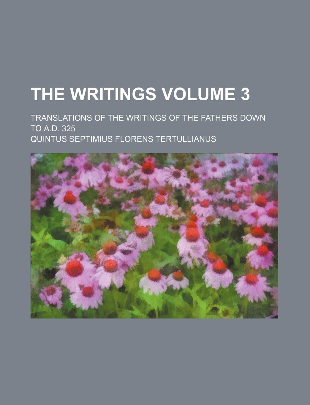 The Writings; Translations of the Writings of the Fathers Down to A.D. 325 Volume 3 Books