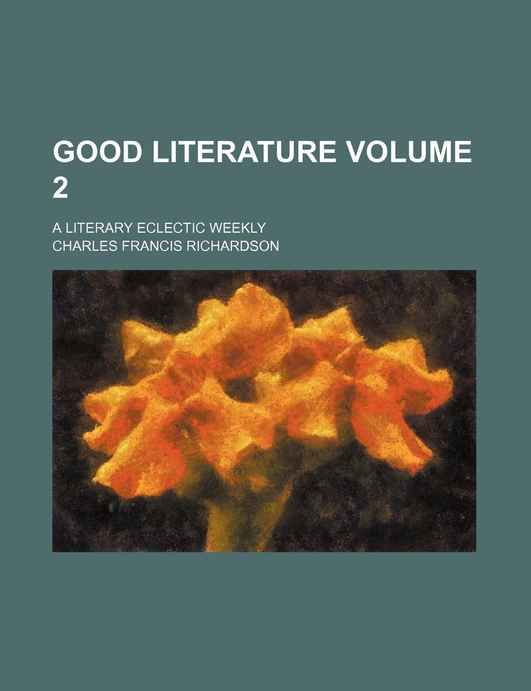 Good Literature; A Literary Eclectic Weekly Volume 2 Books