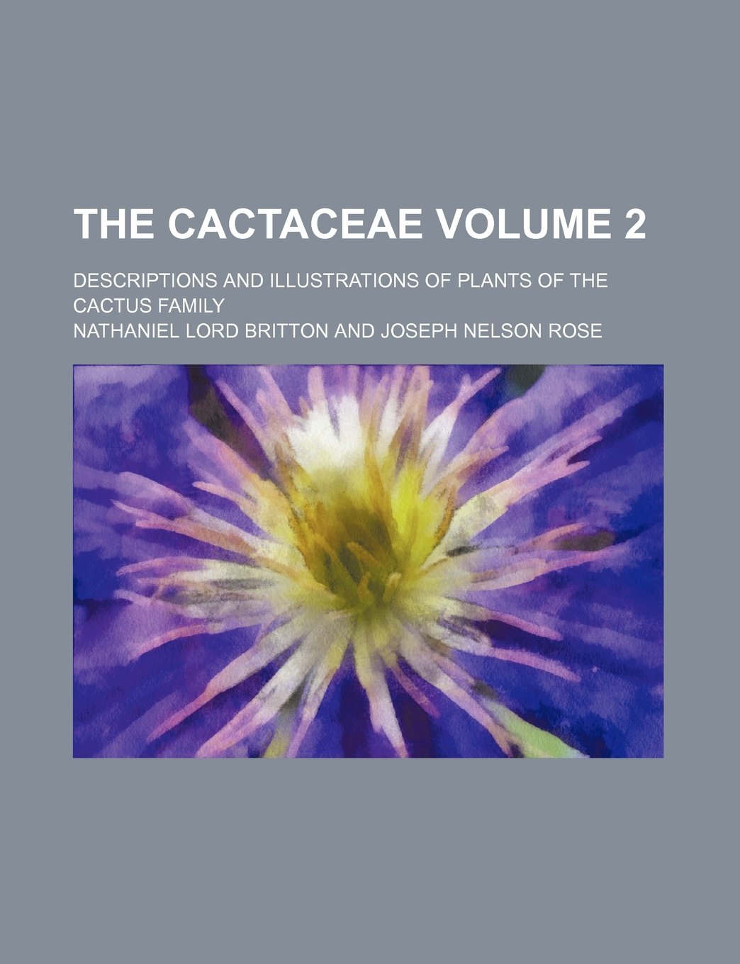 The Cactaceae; descriptions and illustrations of plants of the cactus family Volume 2 Natural Sciences