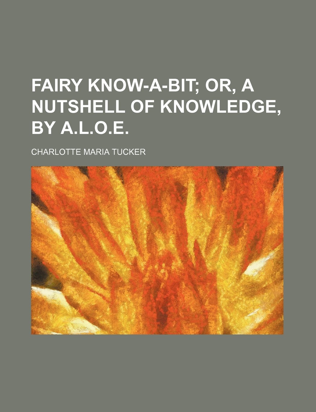 Fairy Know-A-Bit; Or, a Nutshell of Knowledge, by A.L.O.E. Books