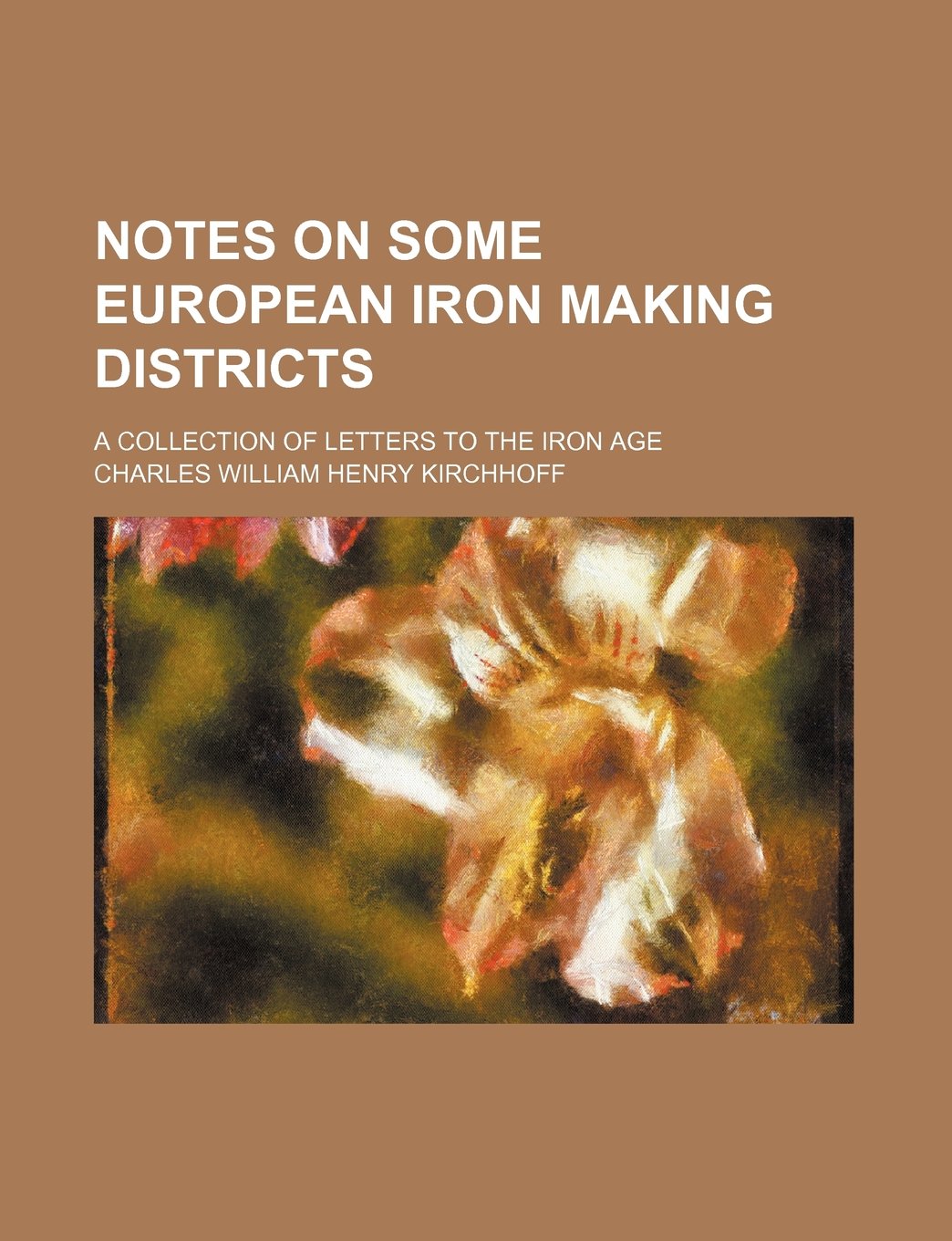 Notes on Some European Iron Making Districts; A Collection of Letters to the Iron Age Books