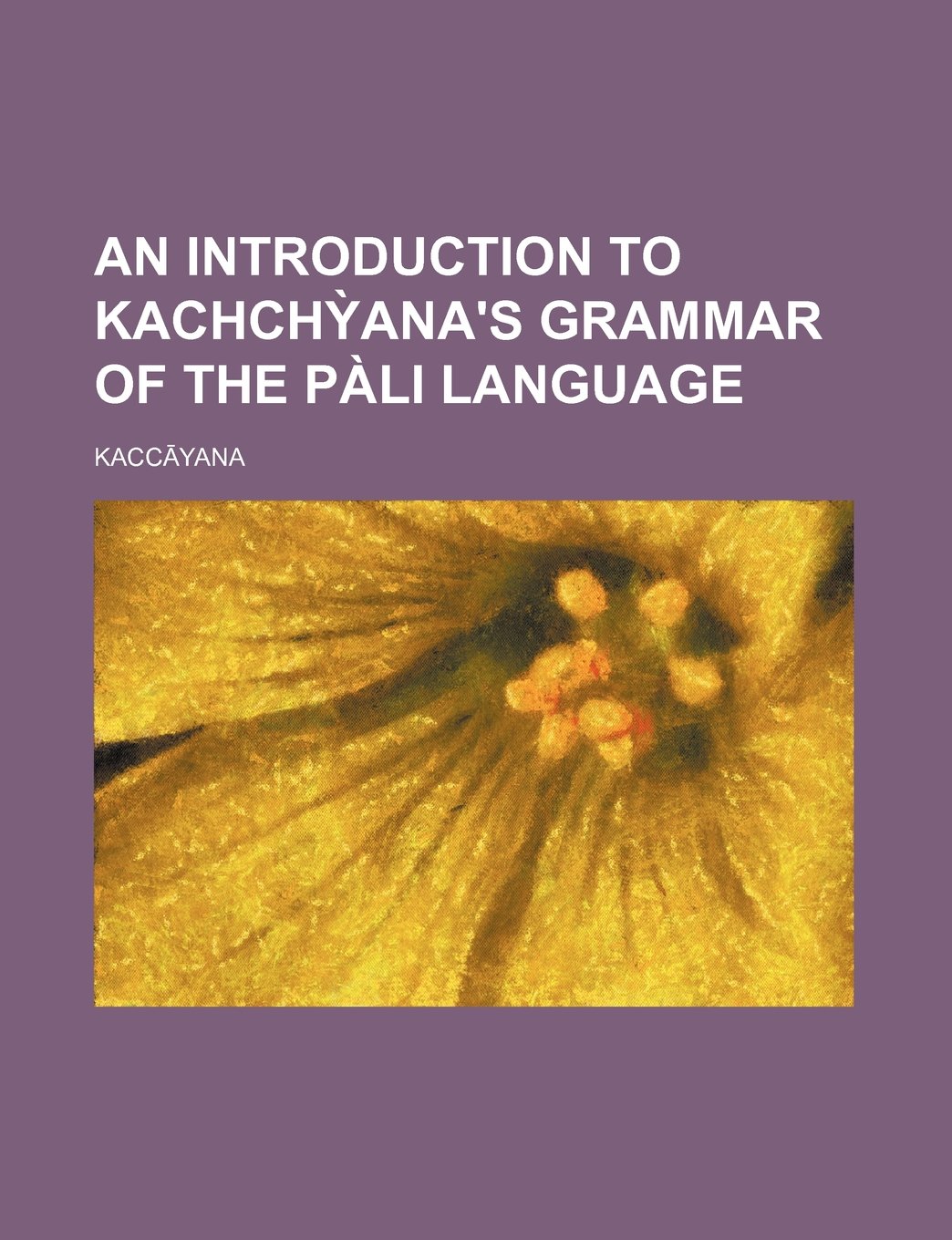 An Introduction to Kachch Ana's Grammar of the Pali Language Foreign Languages ​​& Dictionaries
