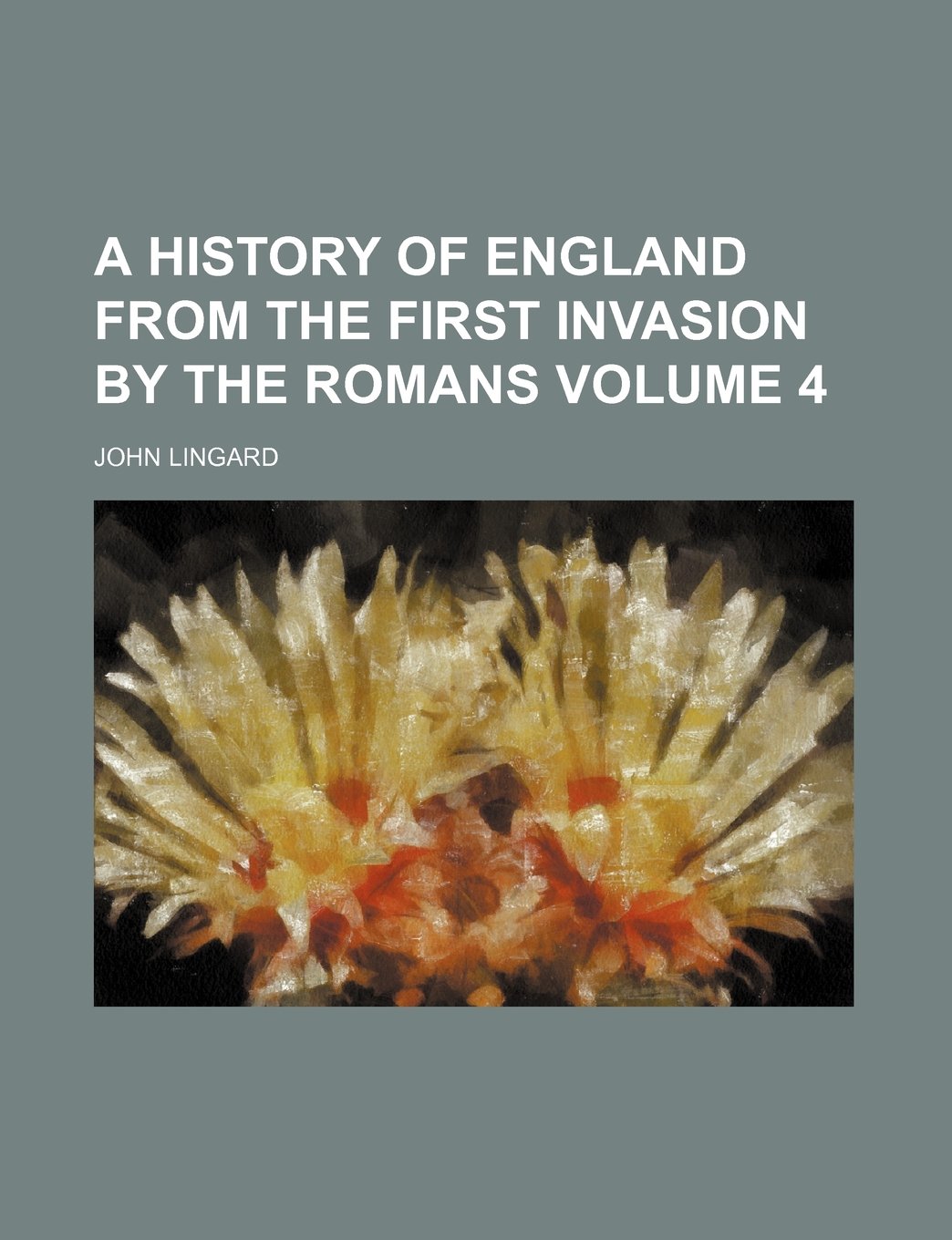 A History of England from the first invasion by the Romans Volume 4 Politics & History