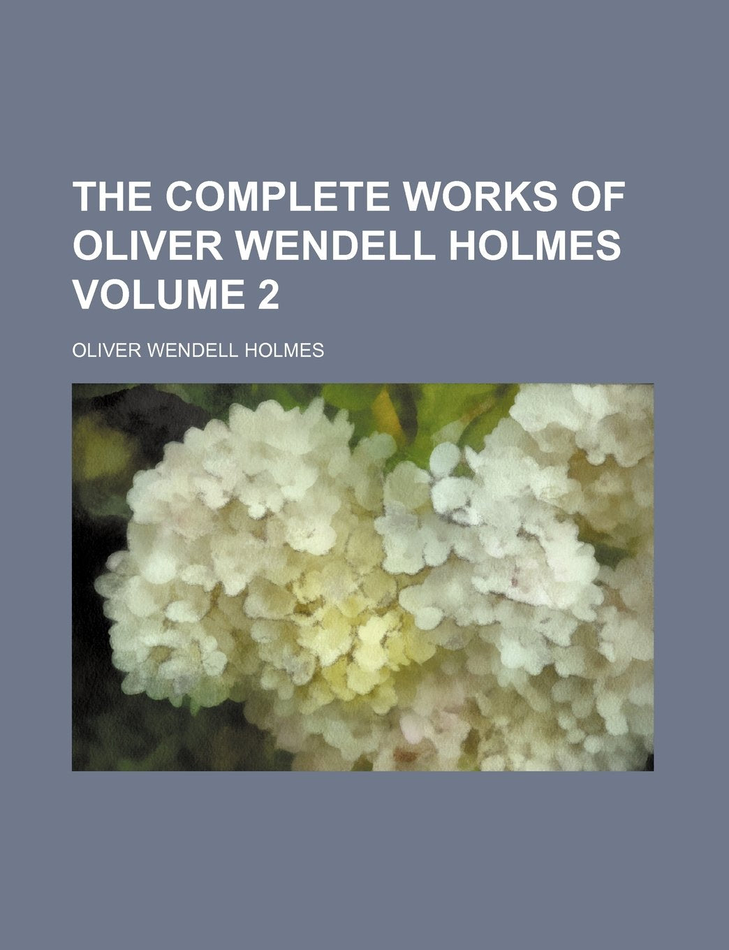 The Complete Works of Oliver Wendell Holmes Volume 2 Politics & History