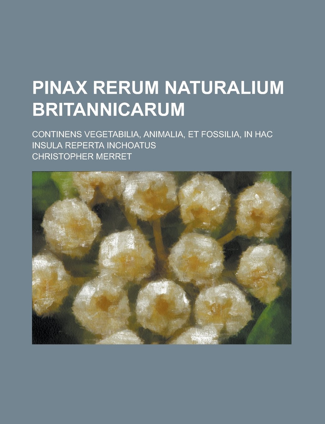 Pinax Rerum Naturalium Britannicarum; Continens Vegetabilia, Animalia, Et Fossilia, in Hac Insula Reperta Inchoatus Books