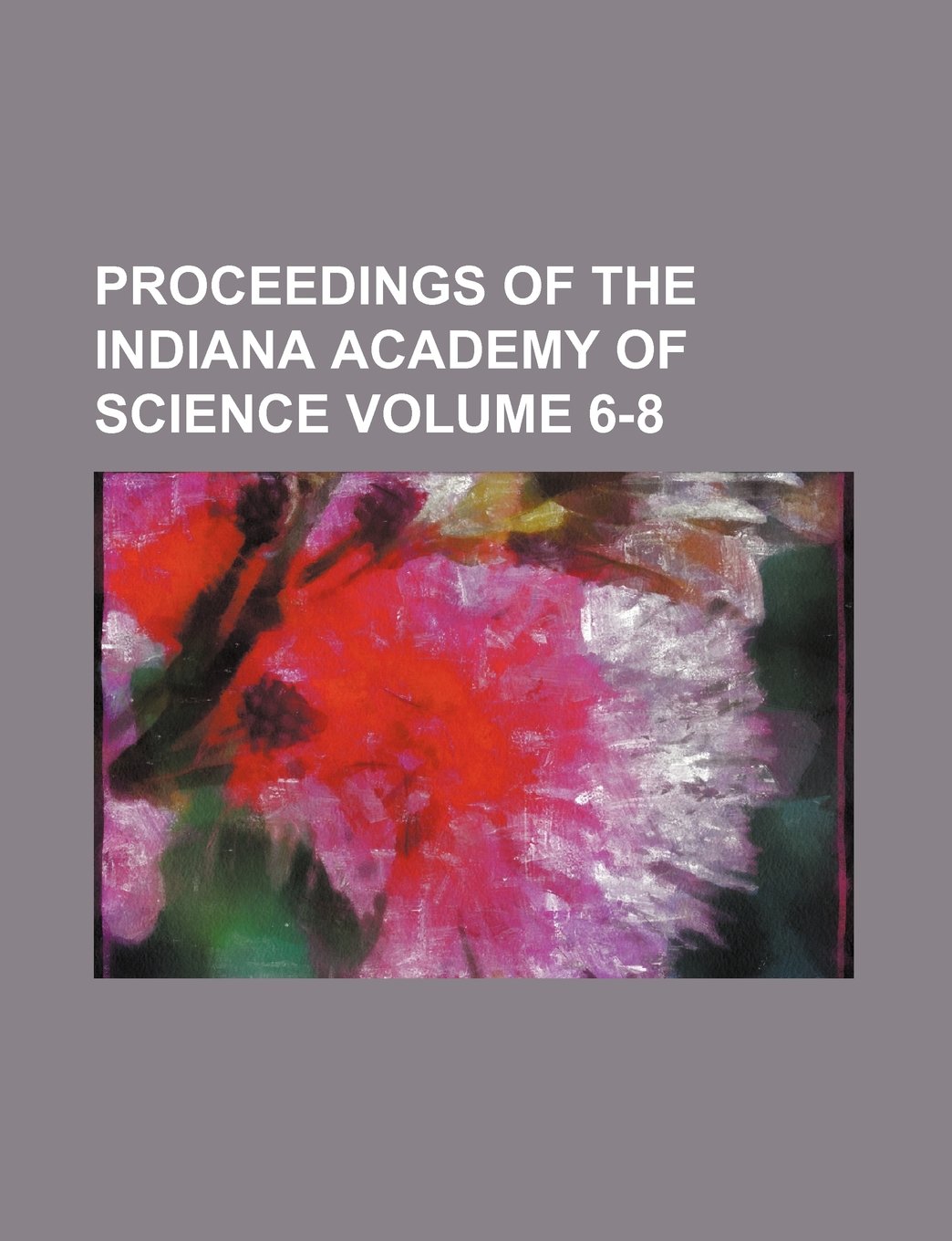 Proceedings of the Indiana Academy of Science Volume 6-8 Books