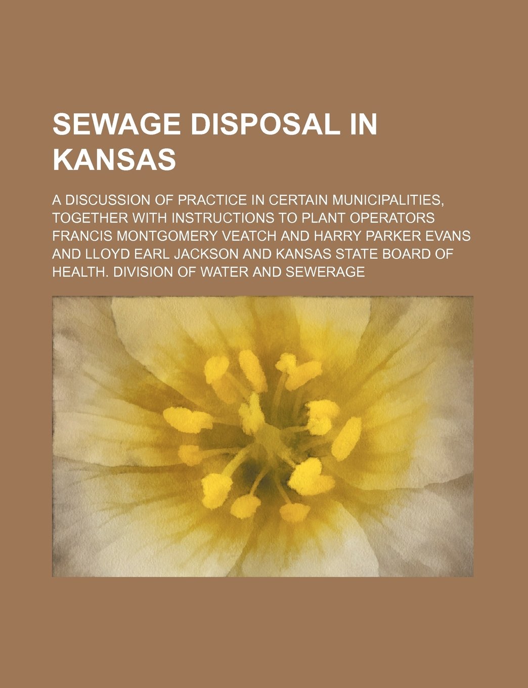 Sewage Disposal in Kansas; A Discussion of Practice in Certain Municipalities, Together with Instructions to Plant Operators Books