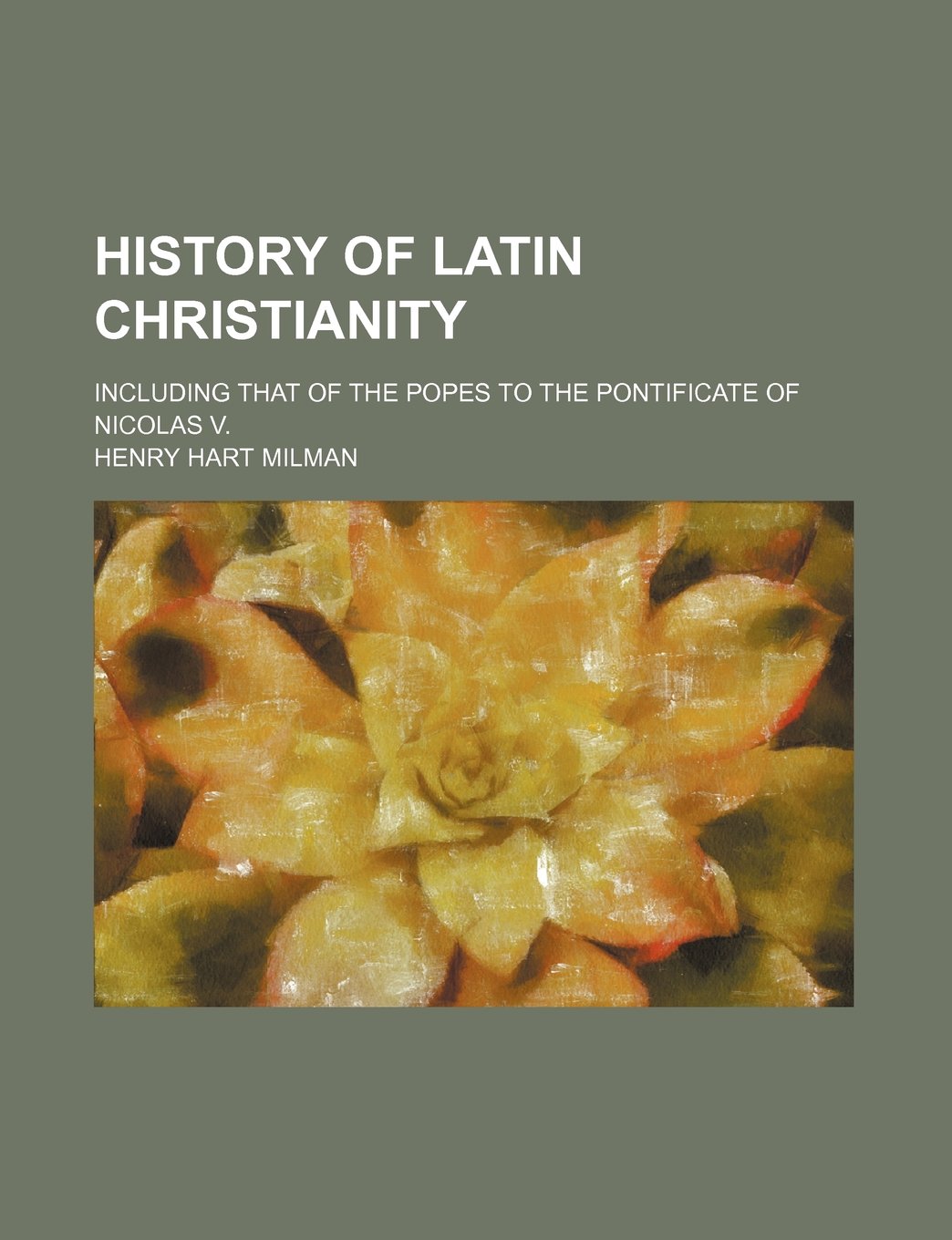 History of Latin Christianity; including that of the popes to the pontificate of Nicolas V. Politics & History