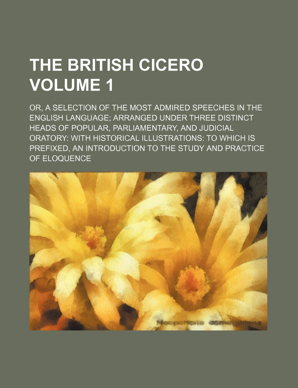 The British Cicero; Or, a Selection of the Most Admired Speeches in the English Language Arranged Under Three Distinct Heads of Popular, Parliamentary Books