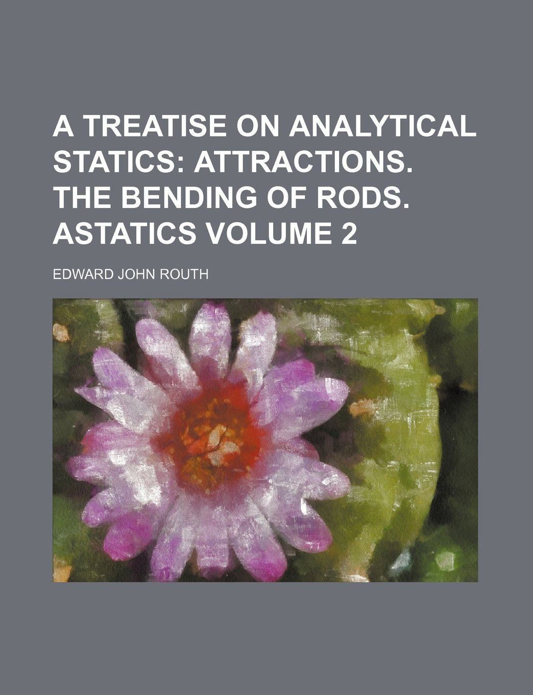 A Treatise on Analytical Statics; Attractions. the Bending of Rods. Astatics Volume 2 Books