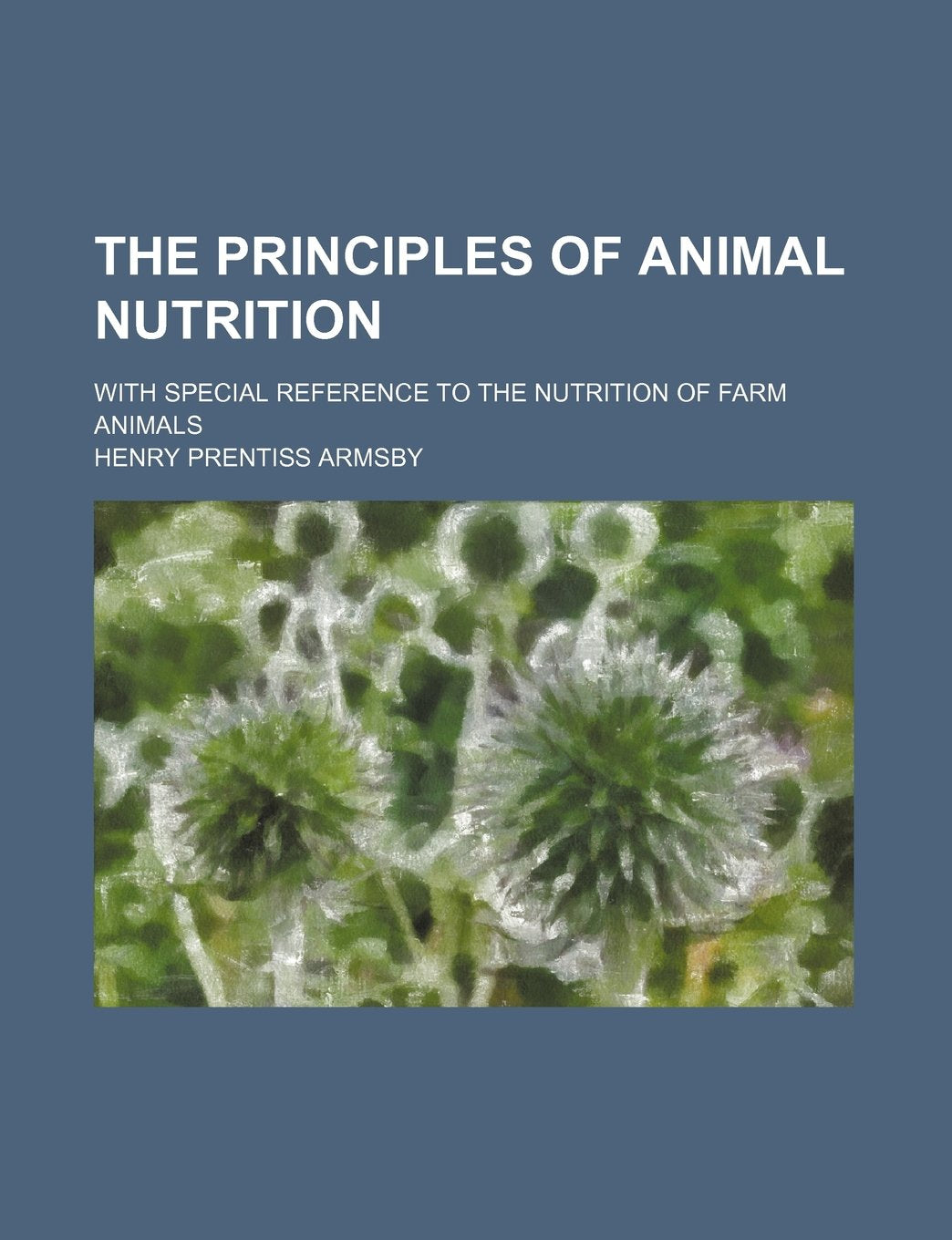The Principles of Animal Nutrition; With Special Reference to the Nutrition of Farm Animals Politics & History