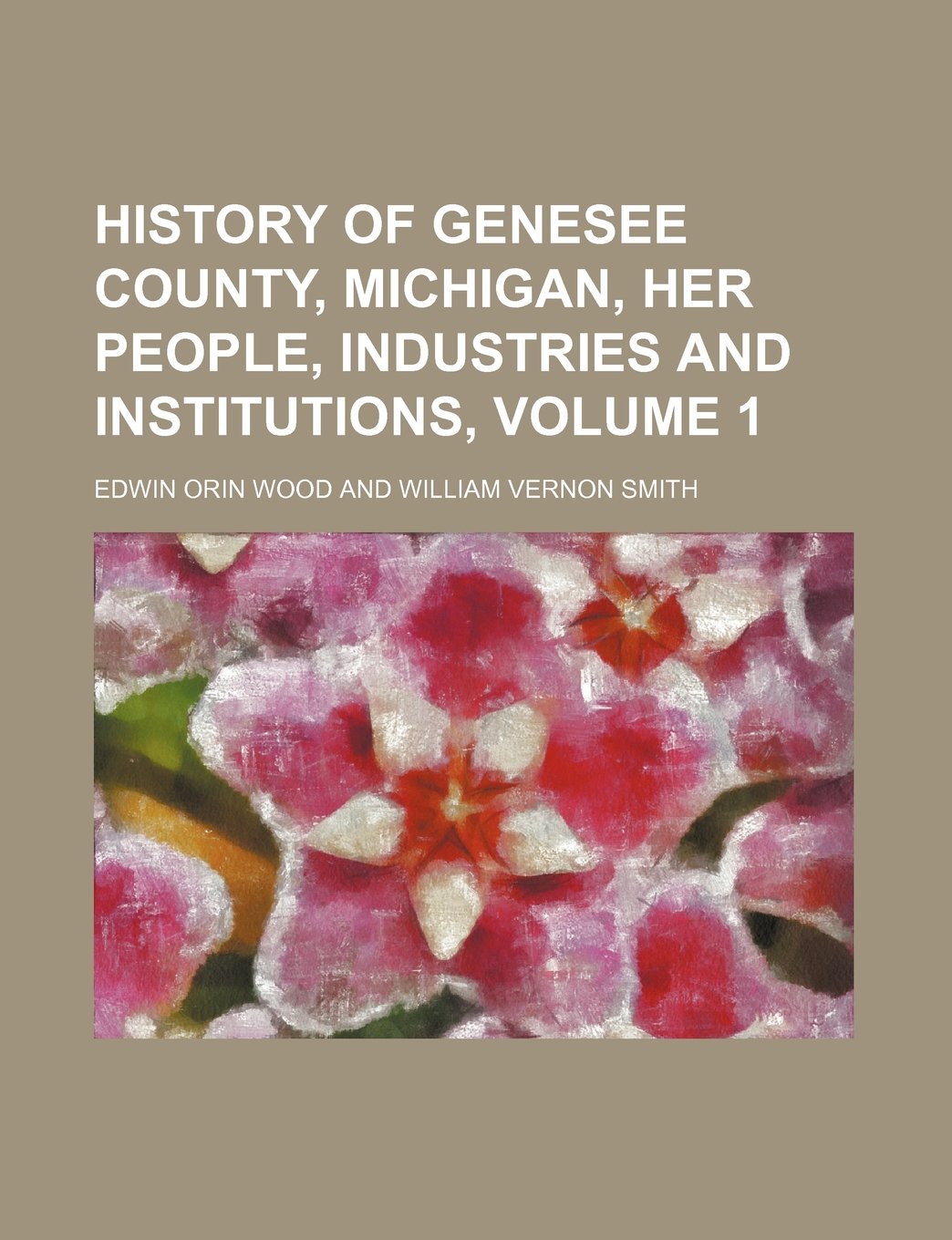 History of Genesee County, Michigan, Her People, Industries and Institutions, Volume 1 Books