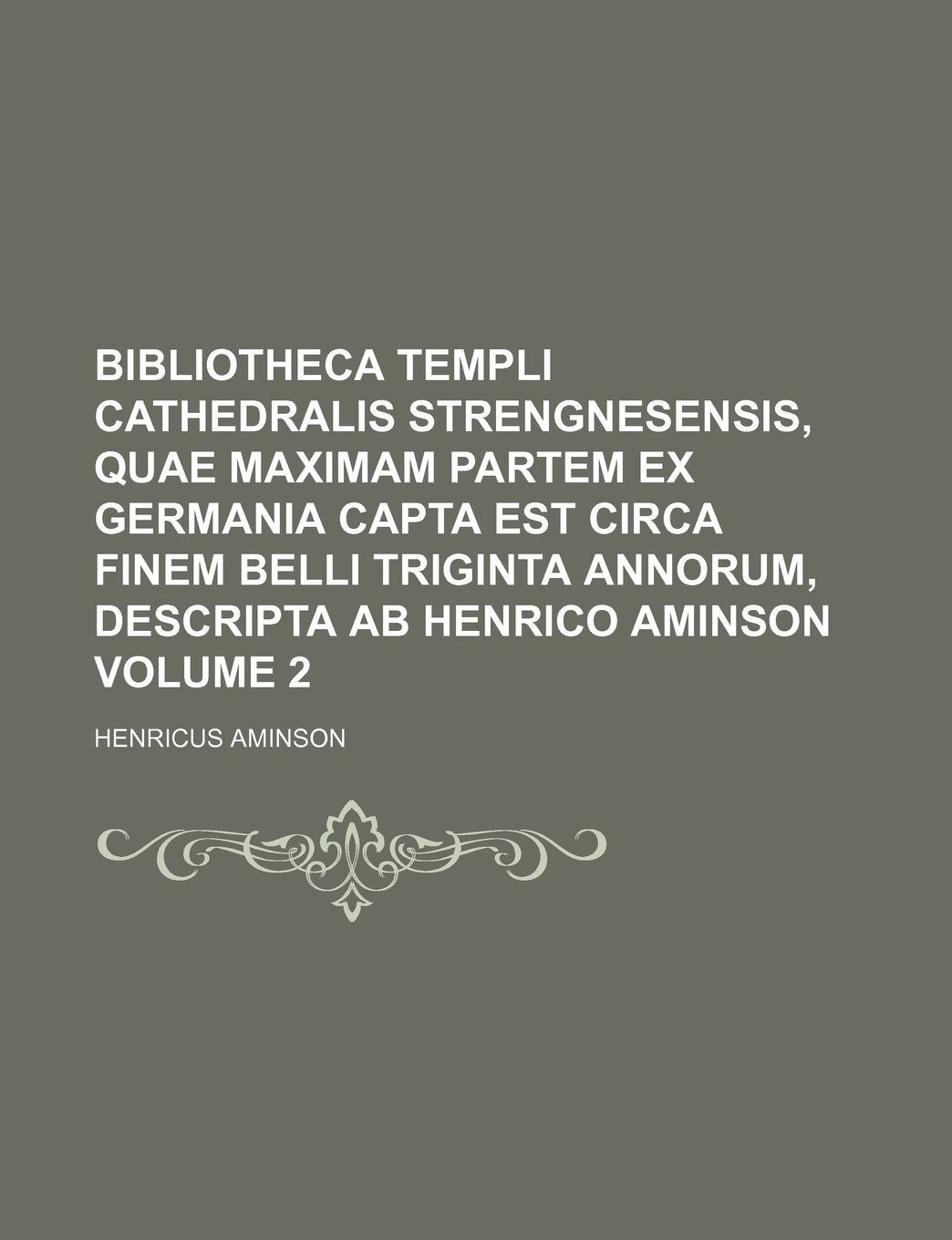 Bibliotheca Templi Cathedralis Strengnesensis, quae maximam partem ex Germania capta est circa finem belli triginta annorum, descripta ab Henrico Aminson Volume 2 Politics & History