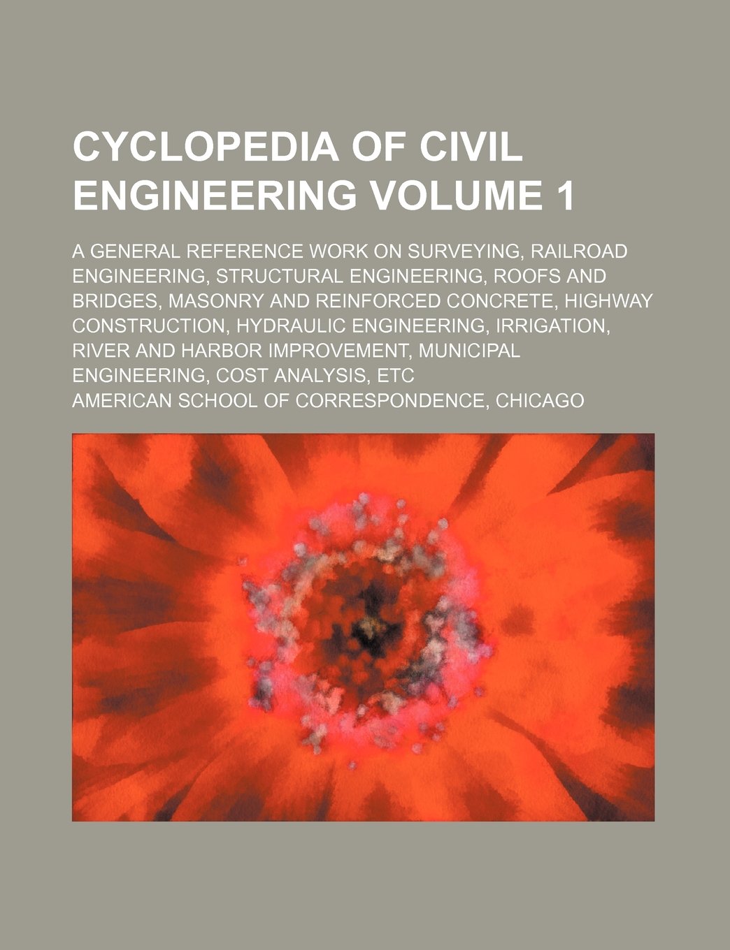 Cyclopedia of Civil Engineering; A General Reference Work on Surveying, Railroad Engineering, Structural Engineering, Roofs and Bridges, Masonry and R Business & Technology