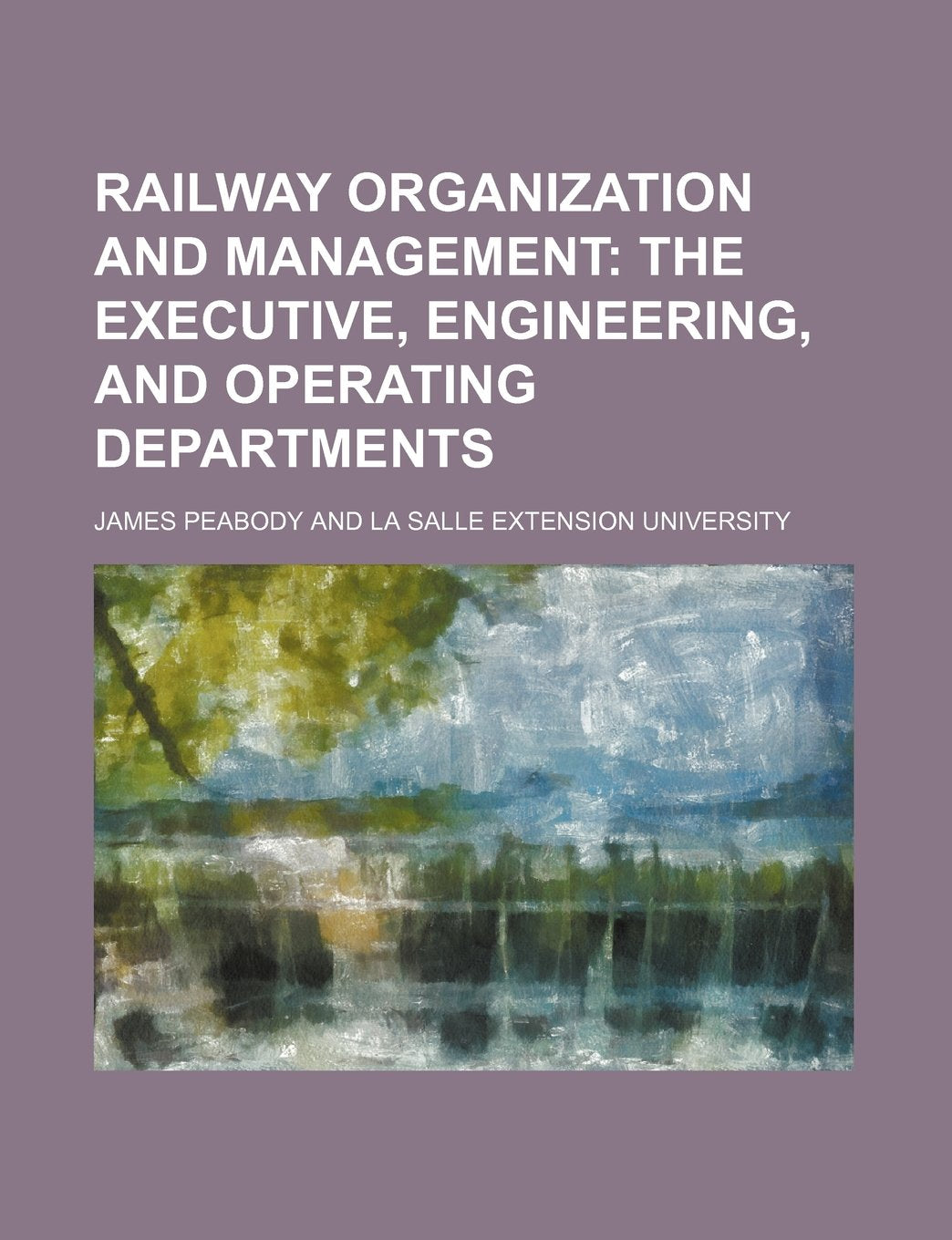 Railway Organization and Management; The Executive, Engineering, and Operating Departments Books