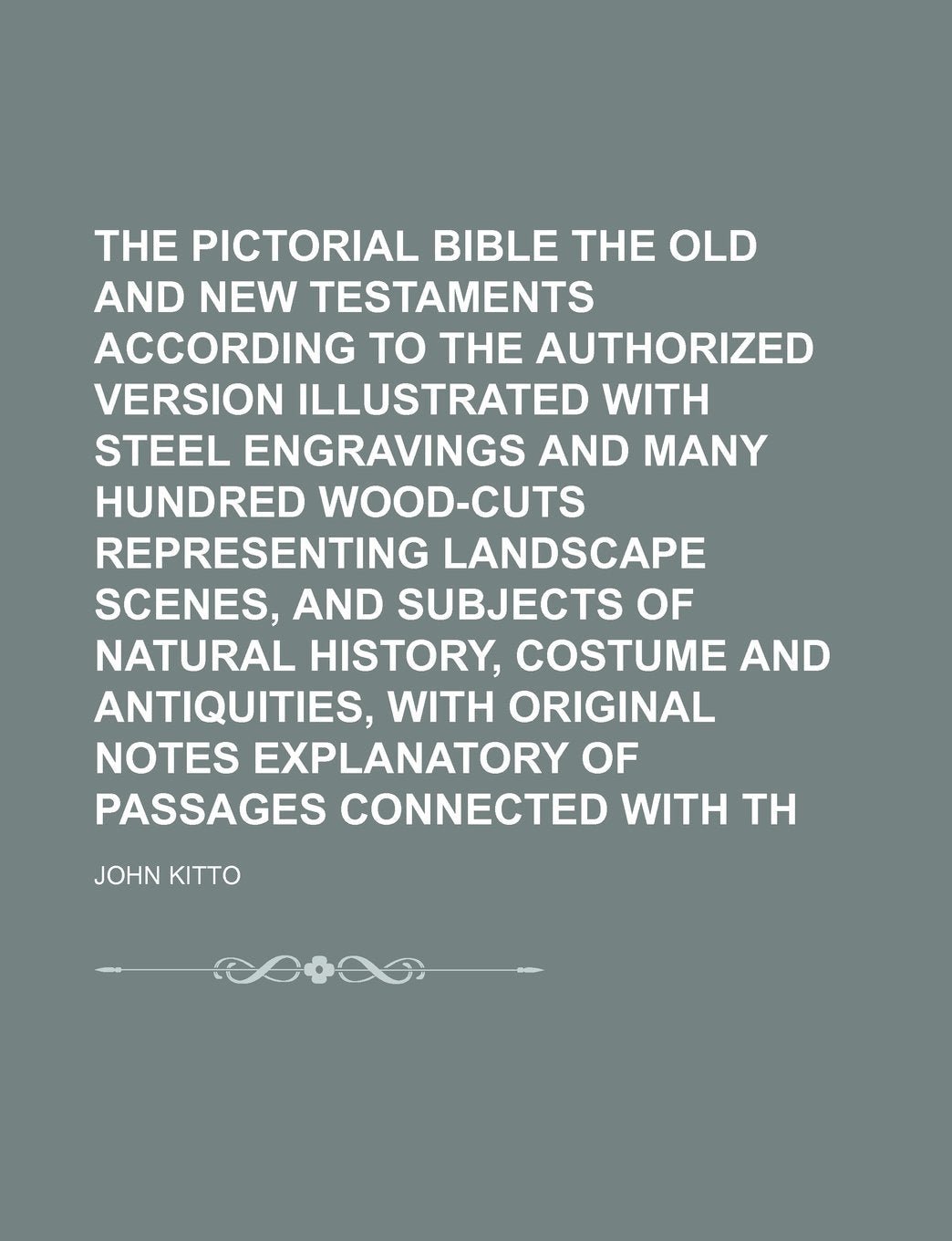 The Pictorial Bible Being the Old and New Testaments According to the Authorized Version Illustrated with Steel Engravings and Many Hundred Wood-Cuts ... of Natural History, Costume and Volume 3 Books