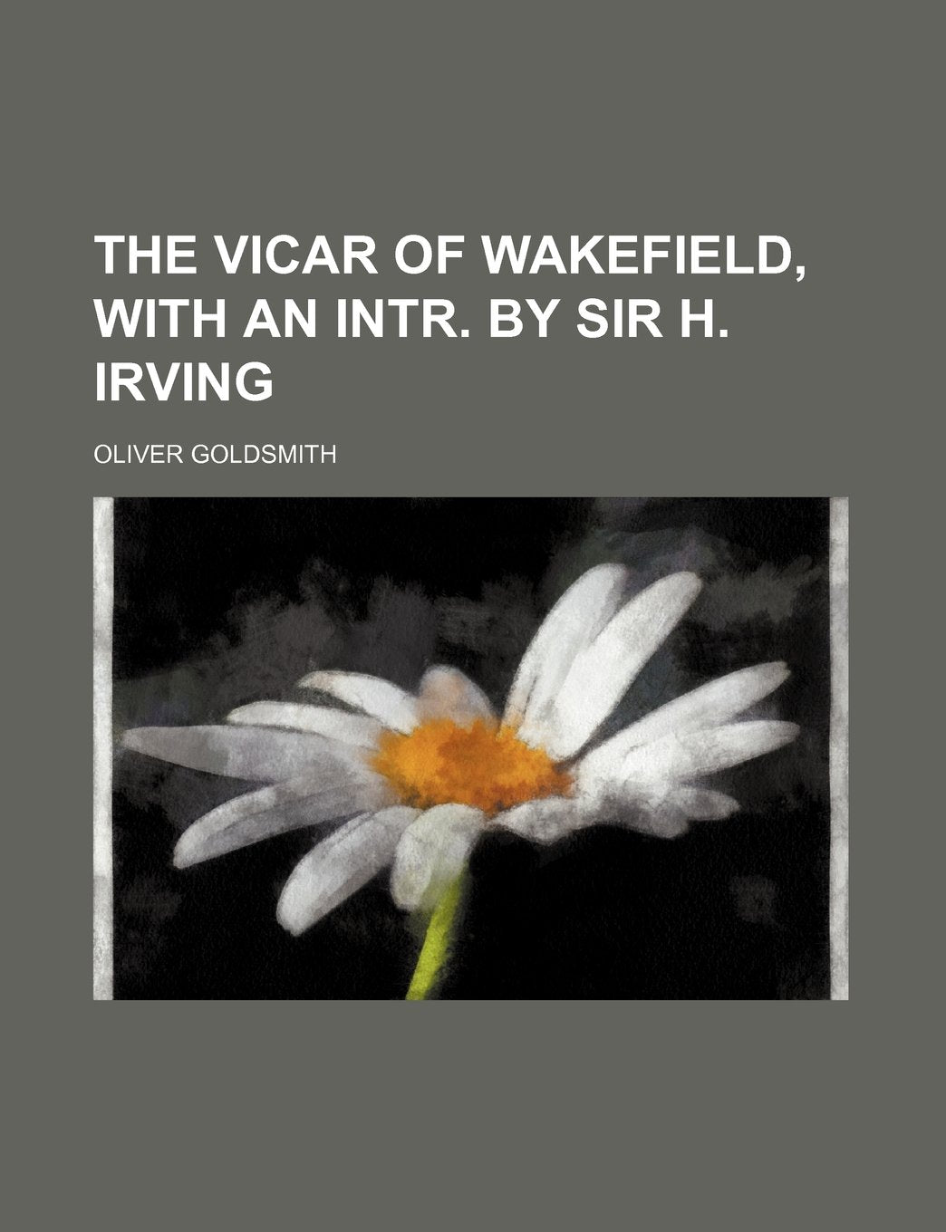 The Vicar of Wakefield, with an Intr. by Sir H. Irving Books