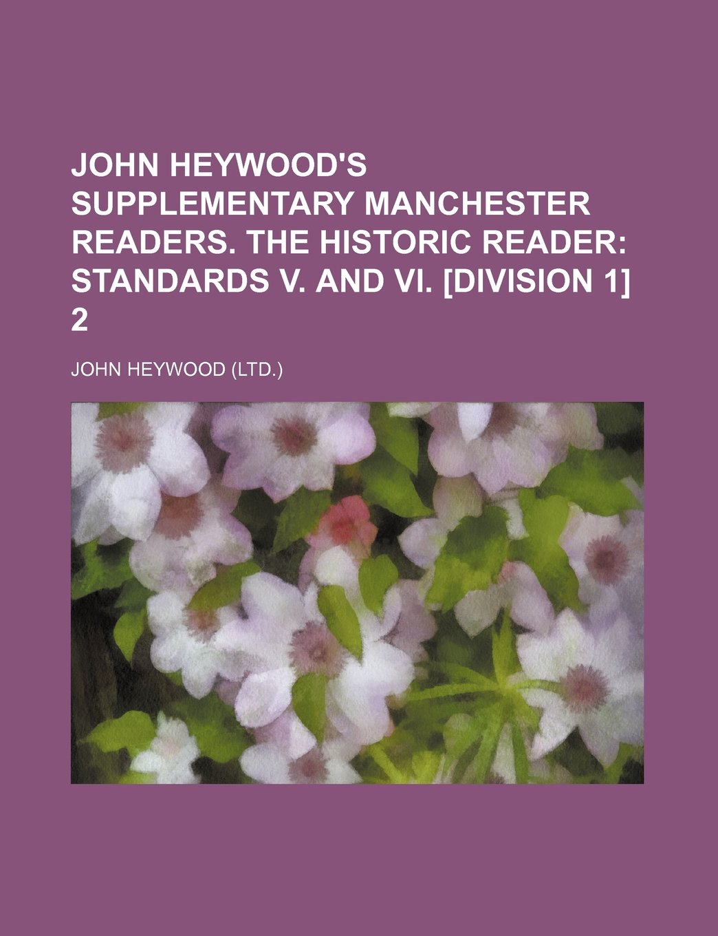 John Heywood's supplementary Manchester readers. The historic reader; standards v. and vi. 2 Politics & History