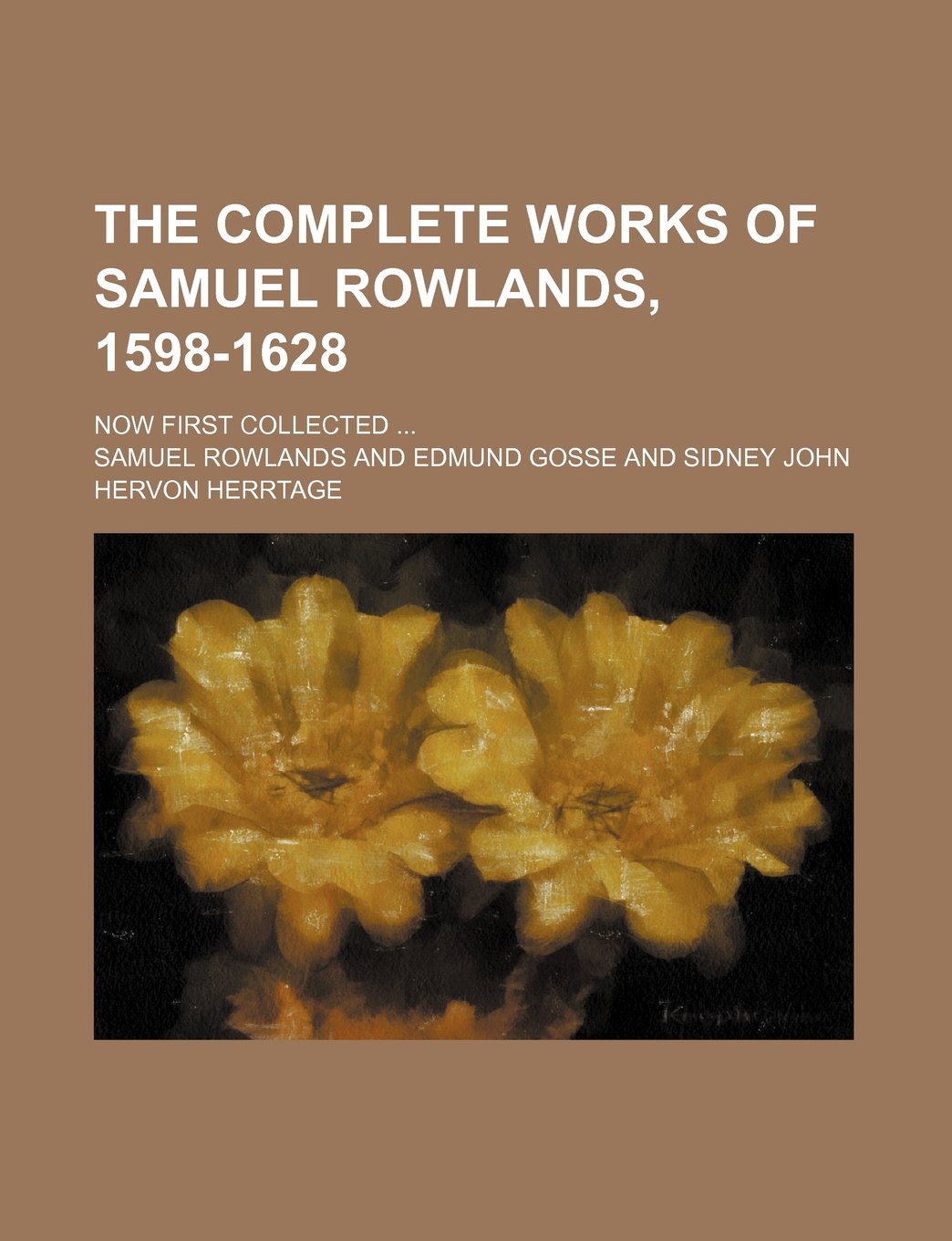 The Complete Works of Samuel Rowlands, 1598-1628; Now First Collected Books
