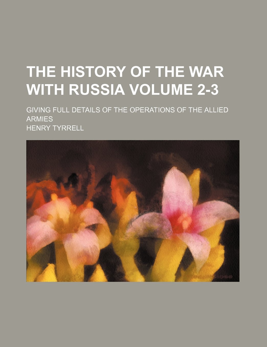 The History of the War with Russia; Giving Full Details of the Operations of the Allied Armies Volume 2-3 Books