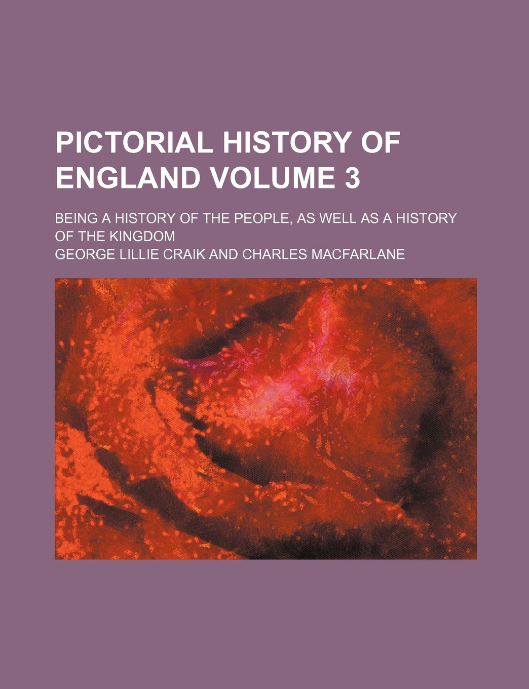 Pictorial History of England; Being a History of the People, as Well as a History of the Kingdom Volume 3 Politics & History