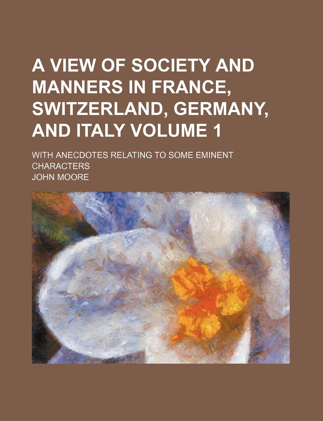 A View of Society and Manners in France, Switzerland, Germany, and Italy; With Anecdotes Relating to Some Eminent Characters Volume 1 book