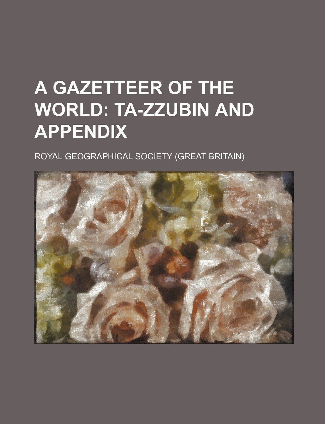 A Gazetteer of the World; Ta-Zzubin and Appendix Books