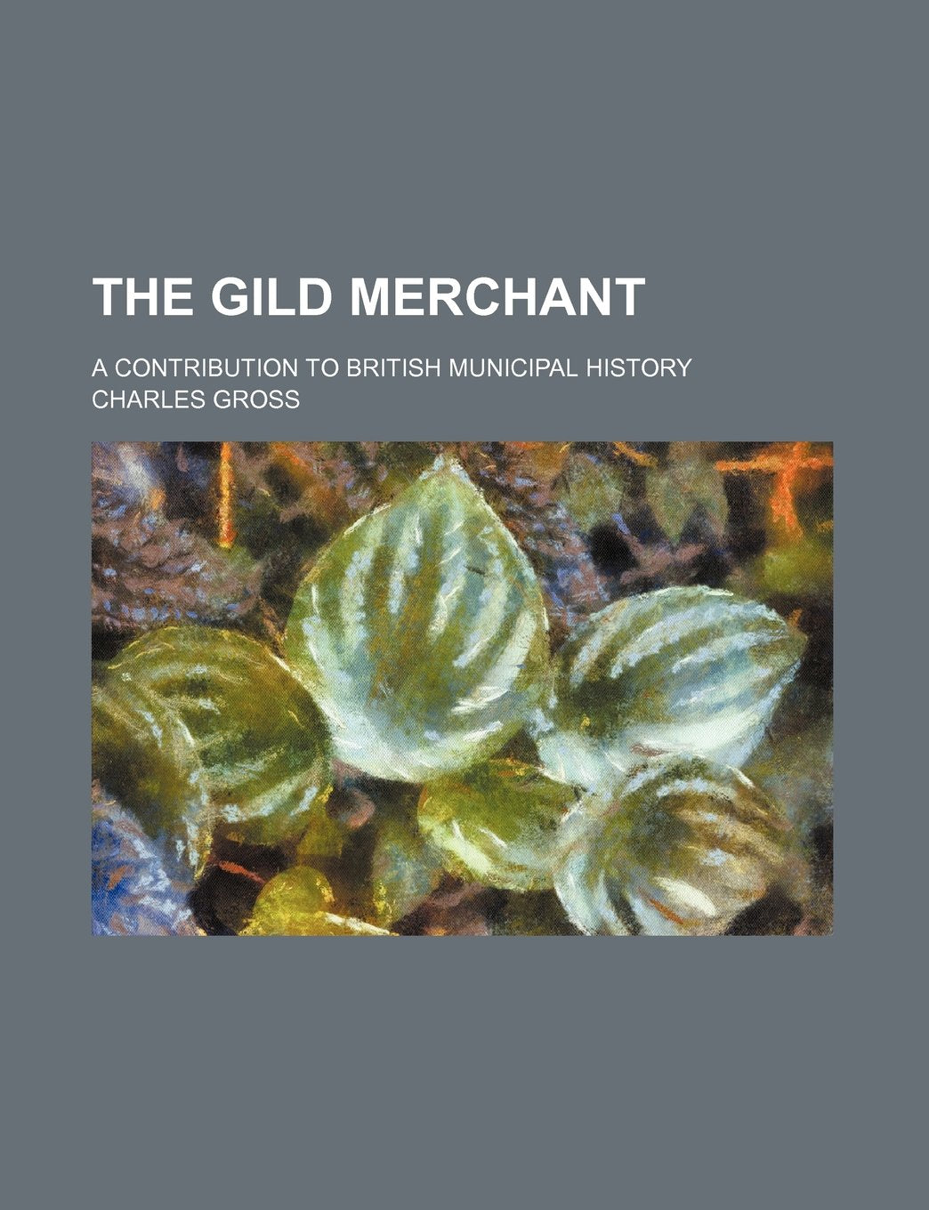The gild merchant; a contribution to British municipal history Politics & History