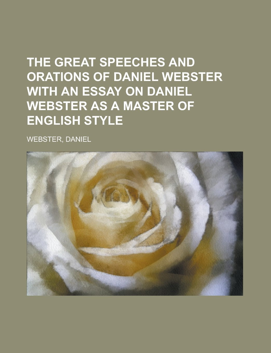 The Great Speeches and Orations of Daniel Webster With an Essay on Daniel Webster as a Master of English Style Books