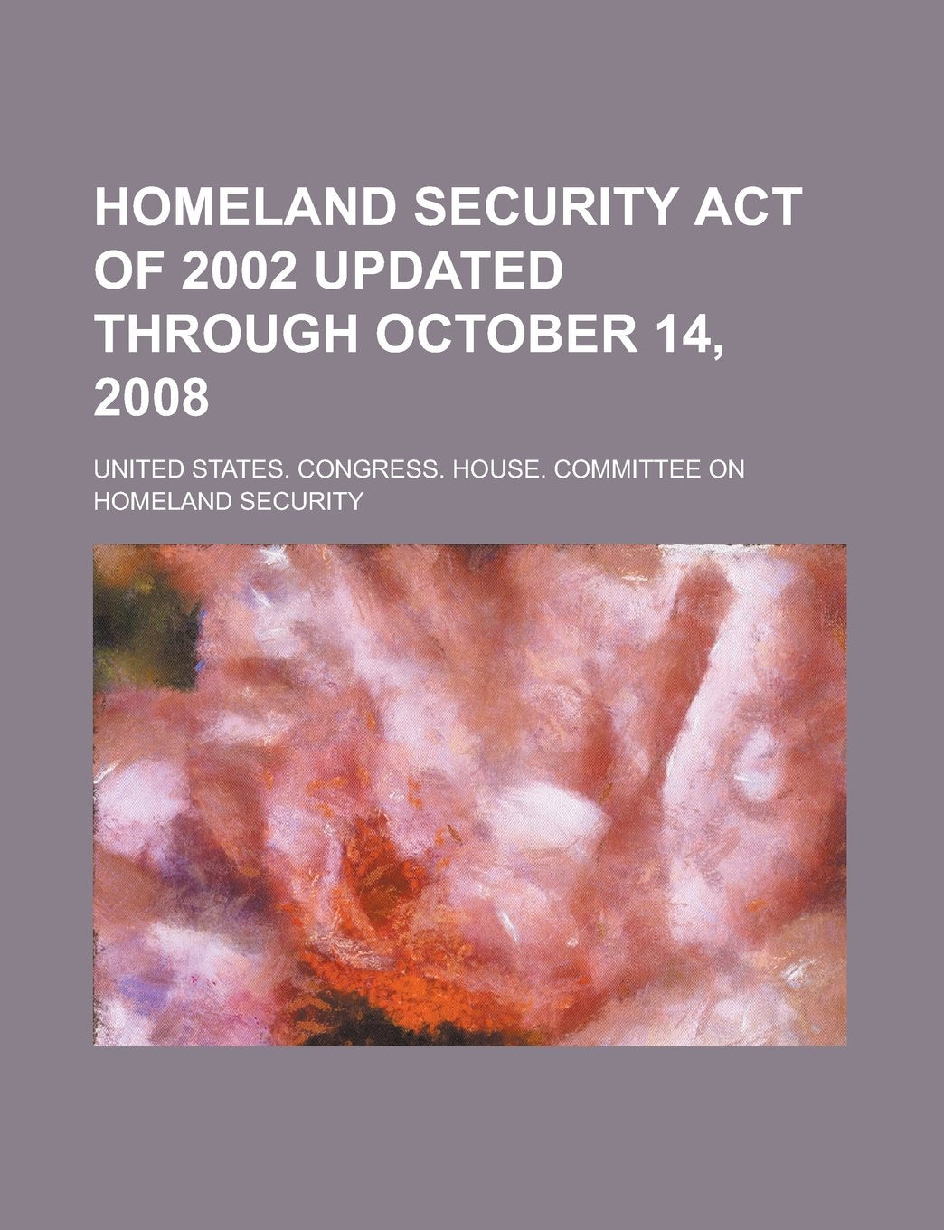 Homeland Security Act of 2002 Updated Through October 14, 2008 Books