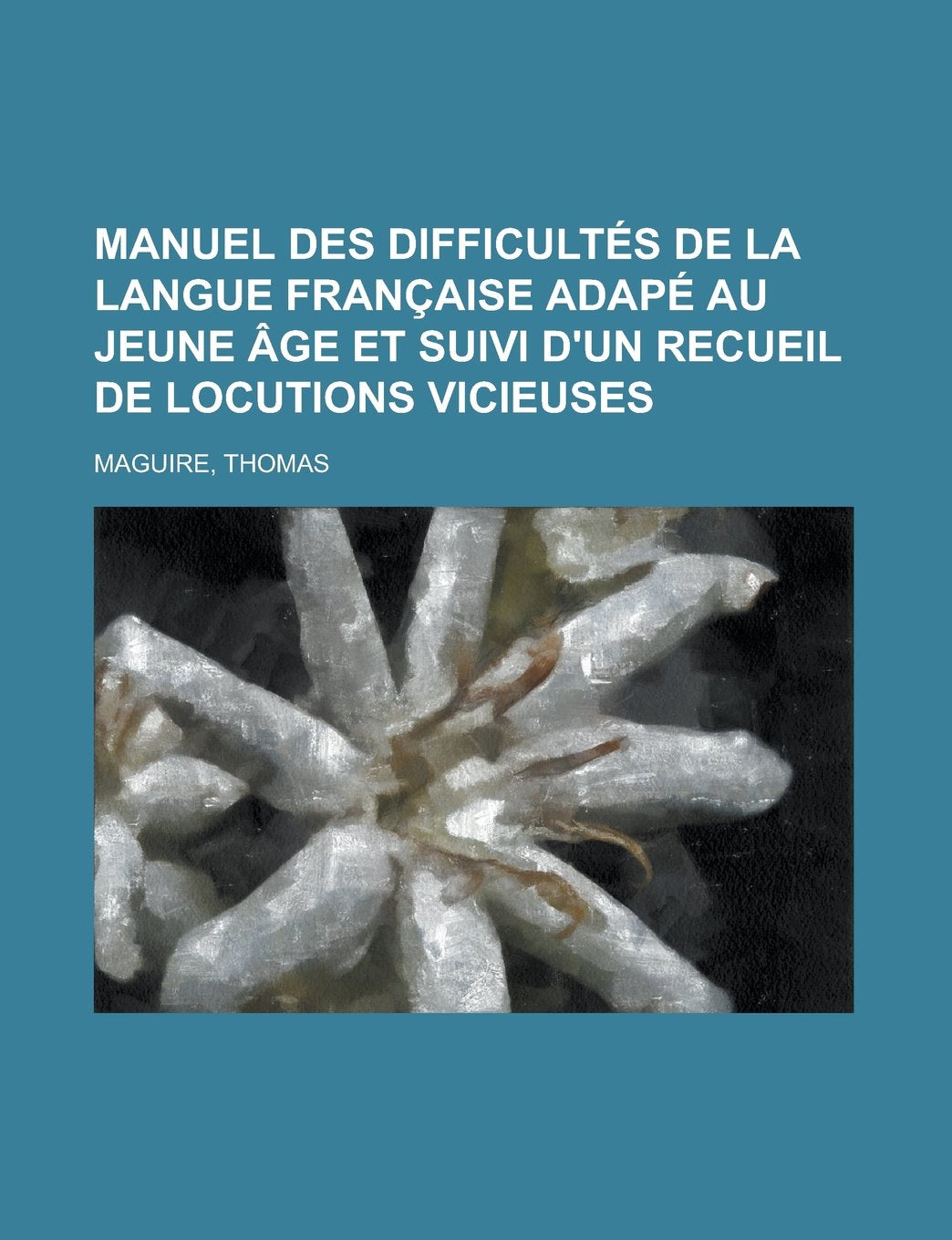 Manuel des difficultés de la langue française adapé au jeune âge et suivi d'un Recueil de locutions vicieuses (French Edition) Books