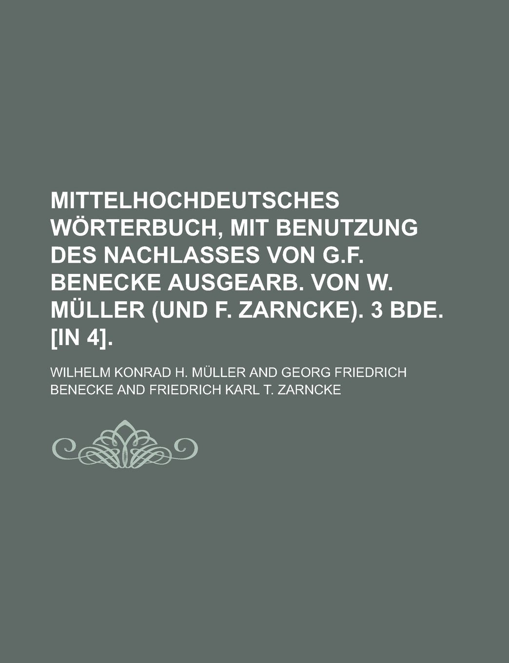 Mittelhochdeutsches Wörterbuch, mit Benutzung des Nachlasses von G.F. Benecke ausgearb. von W. Müller (und F. Zarncke). 3 Bde. Books
