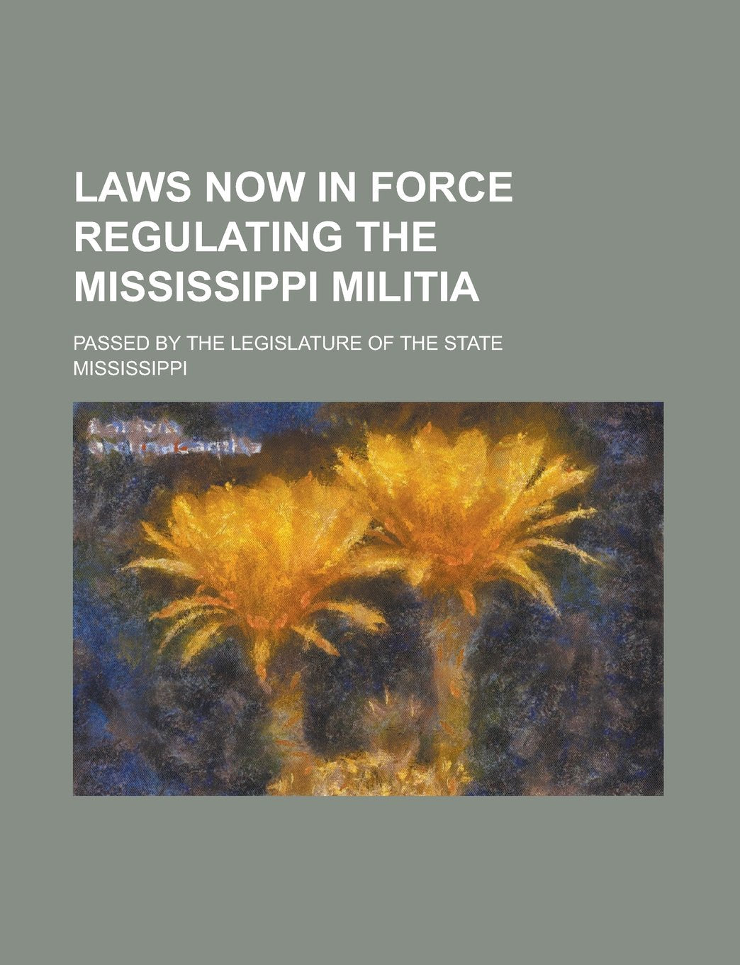 Laws Now in Force Regulating the Mississippi Militia; Passed by the Legislature of the State Books
