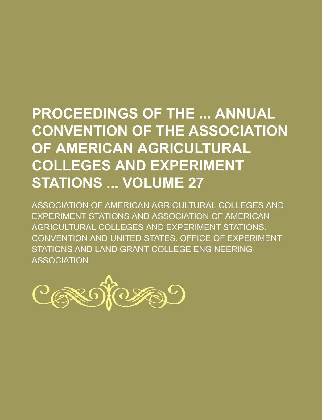 Proceedings of the annual convention of the Association of American Agricultural Colleges and Experiment Stations Volume 27 Books
