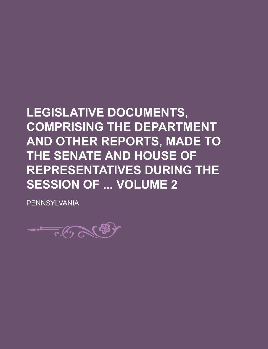 Legislative Documents, Comprising the Department and Other Reports, Made to the Senate and House of Representatives During the Session of Volume 2 Books
