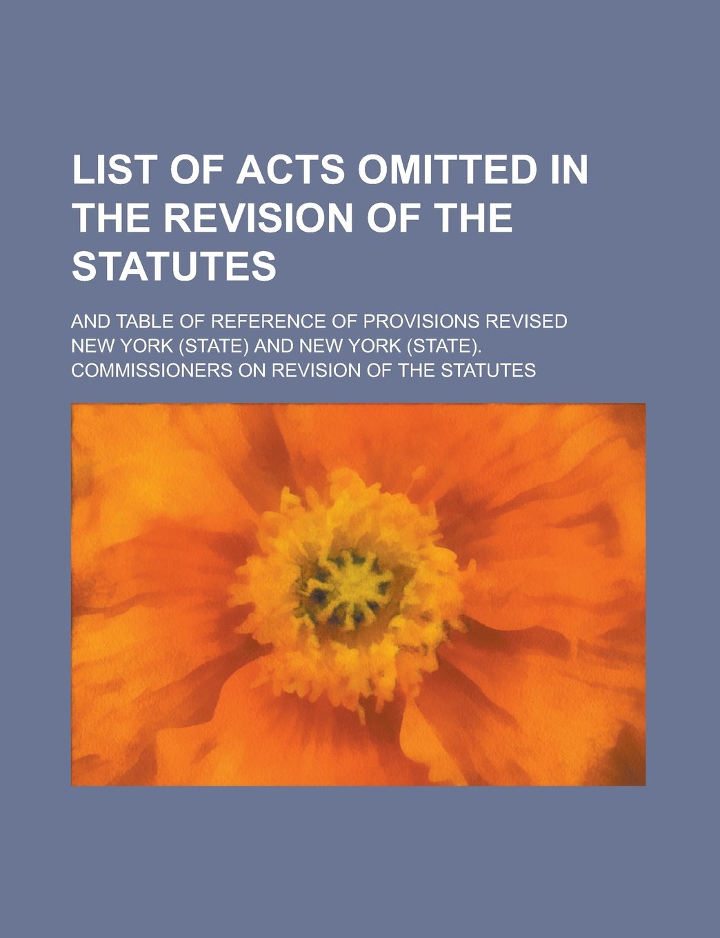 List of Acts Omitted in the Revision of the Statutes; And Table of Reference of Provisions Revised Reference Books