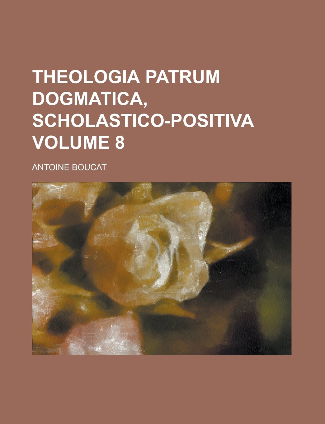 Theologia patrum dogmatica, scholastico-positiva Volume 8 Politics & History