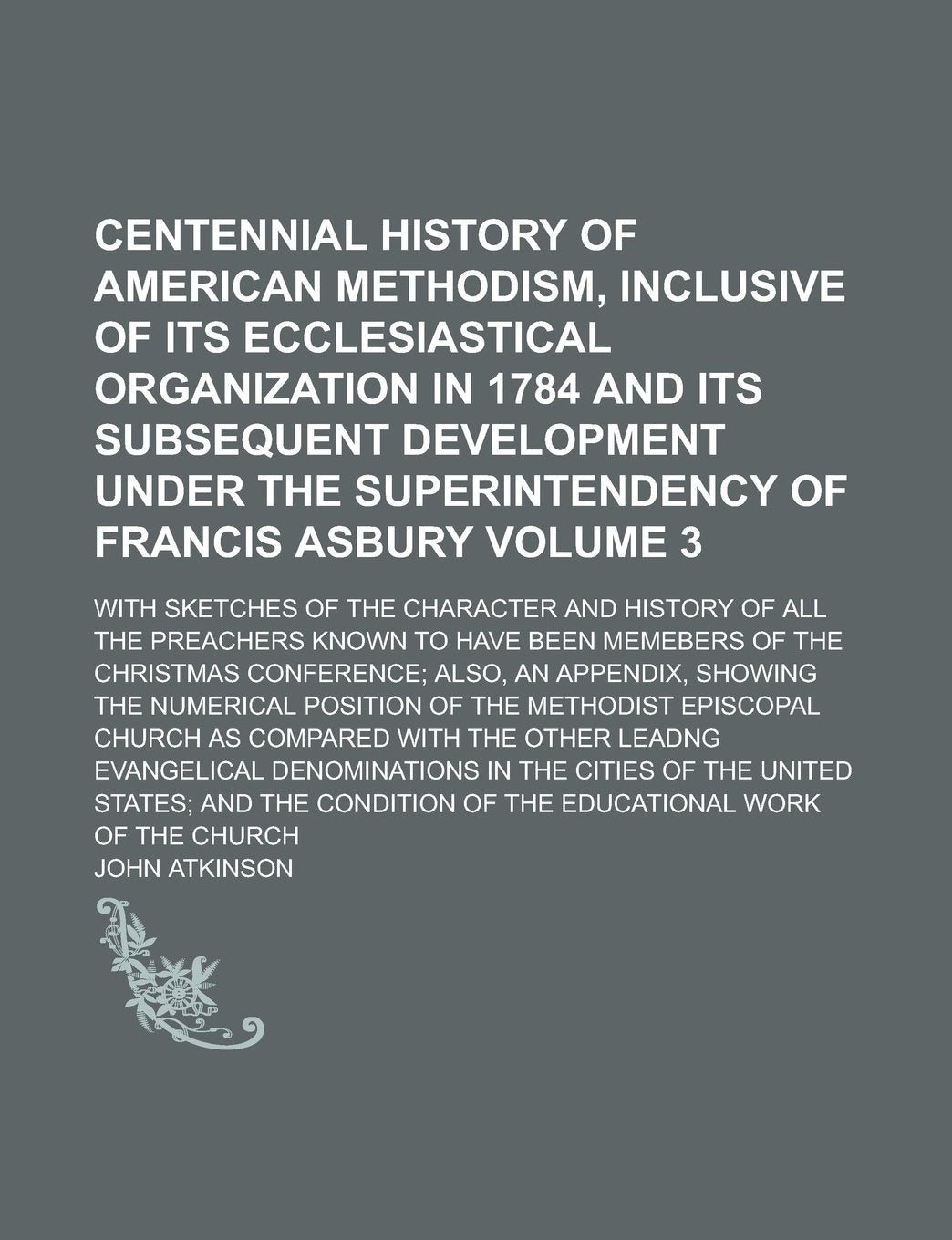 Centennial History of American Methodism, Inclusive of Its Ecclesiastical Organization in 1784 and Its Subsequent Development Under the ... the Character and History of All the Volume 3 Politics & History